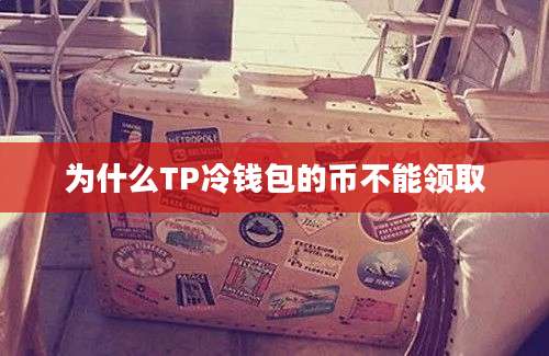 为什么TP冷钱包的币不能领取