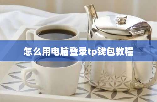 怎么用电脑登录tp钱包教程