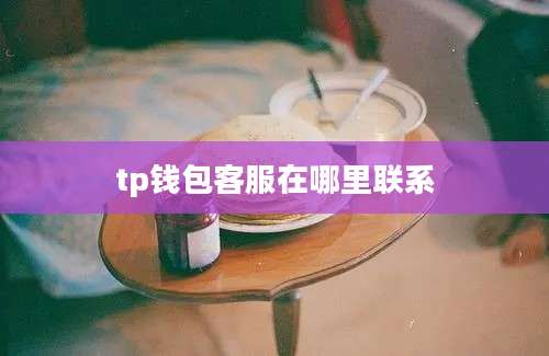 tp钱包客服在哪里联系