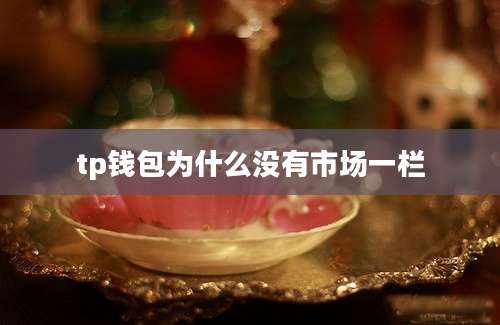 tp钱包为什么没有市场一栏