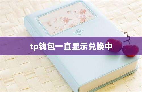 tp钱包一直显示兑换中