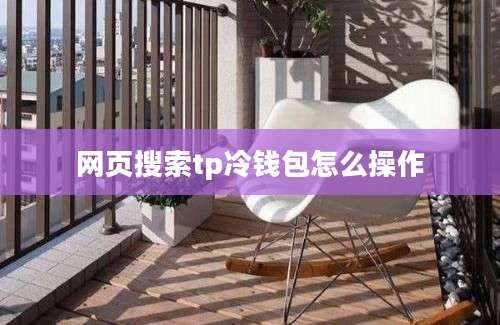 网页搜索tp冷钱包怎么操作