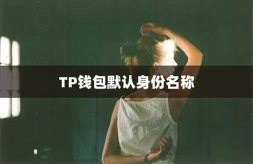 TP钱包默认身份名称