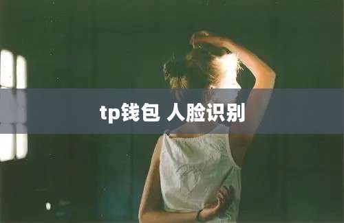 tp钱包 人脸识别