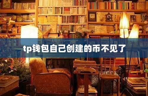 tp钱包自己创建的币不见了