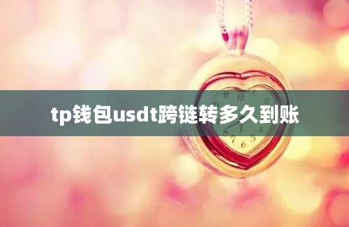 tp钱包usdt跨链转多久到账