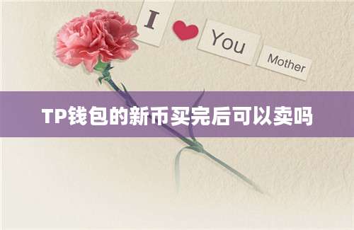 TP钱包的新币买完后可以卖吗