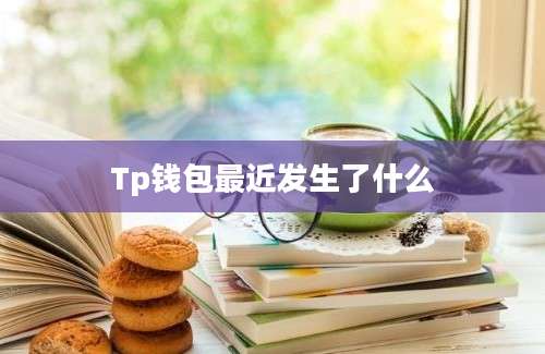 Tp钱包最近发生了什么