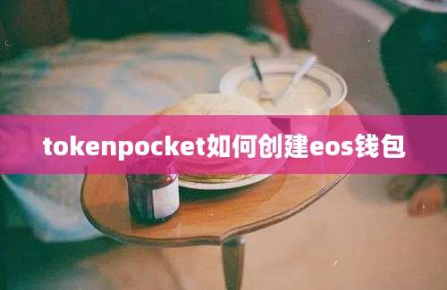 tokenpocket如何创建eos钱包