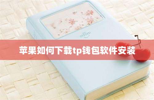 苹果如何下载tp钱包软件安装