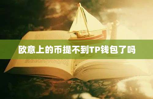 欧意上的币提不到TP钱包了吗