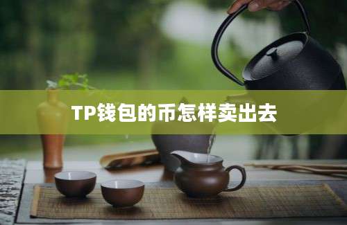 TP钱包的币怎样卖出去