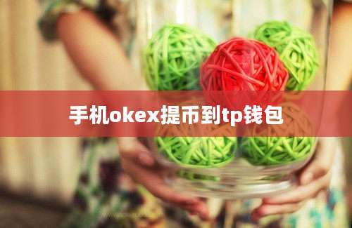 手机okex提币到tp钱包