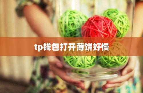 tp钱包打开薄饼好慢