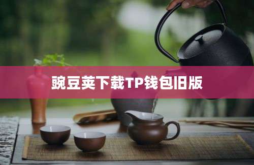 豌豆荚下载TP钱包旧版