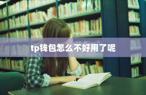 tp钱包怎么不好用了呢