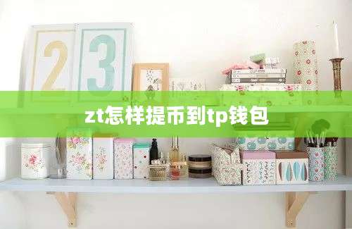 zt怎样提币到tp钱包