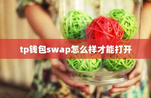 tp钱包swap怎么样才能打开