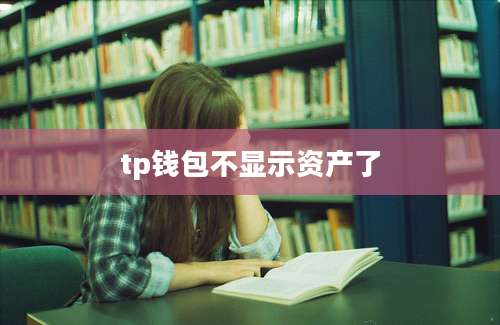 tp钱包不显示资产了