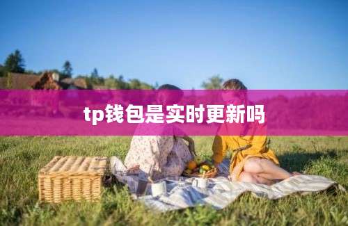 tp钱包是实时更新吗