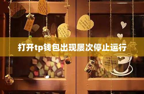 打开tp钱包出现屡次停止运行