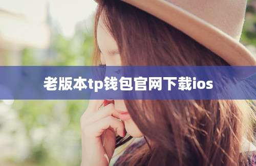 老版本tp钱包官网下载ios