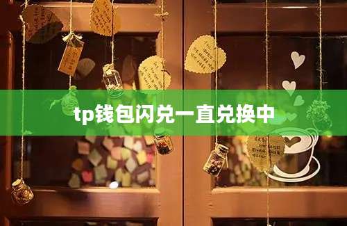 tp钱包闪兑一直兑换中