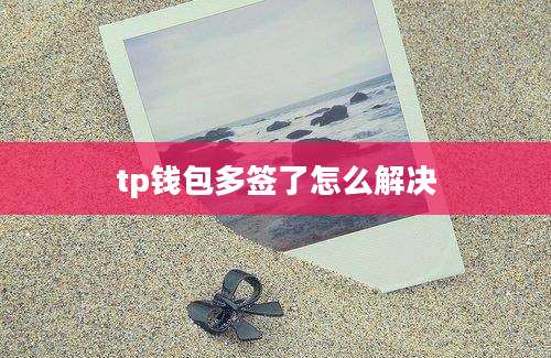 tp钱包多签了怎么解决