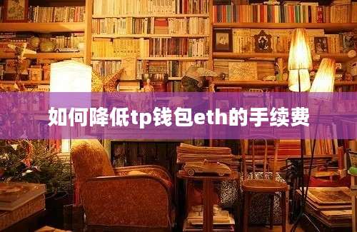 如何降低tp钱包eth的手续费