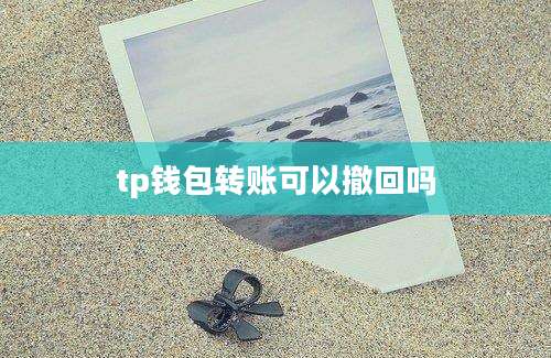 tp钱包转账可以撤回吗