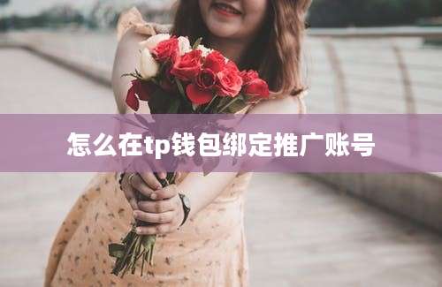 怎么在tp钱包绑定推广账号