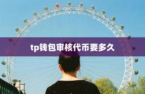 tp钱包审核代币要多久
