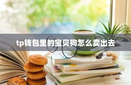 tp钱包里的宝贝狗怎么卖出去