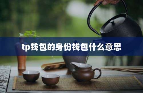 tp钱包的身份钱包什么意思