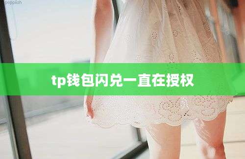 tp钱包闪兑一直在授权