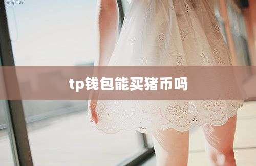 tp钱包能买猪币吗