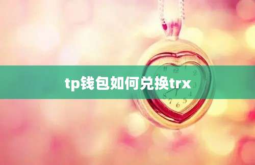 tp钱包如何兑换trx